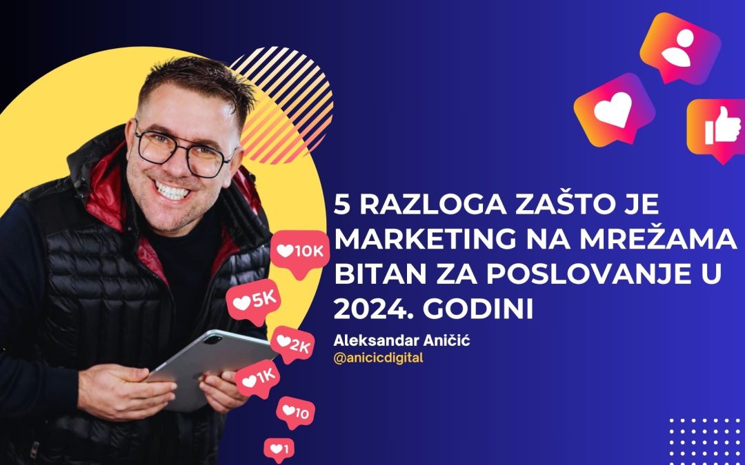 Marketing na društvenim mrežama i 5 razloga zbog čega je bitan za poslovanje u 2024. godini